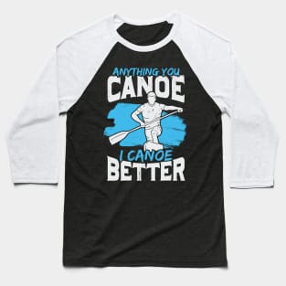 Anything You Canoe I Canoe Better Baseball T-Shirt